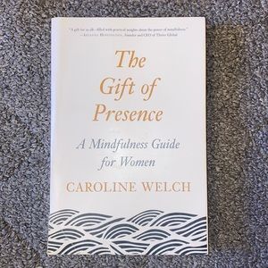 The Gift of Presence A Mindfulness Guide for Women By Caroline Welch